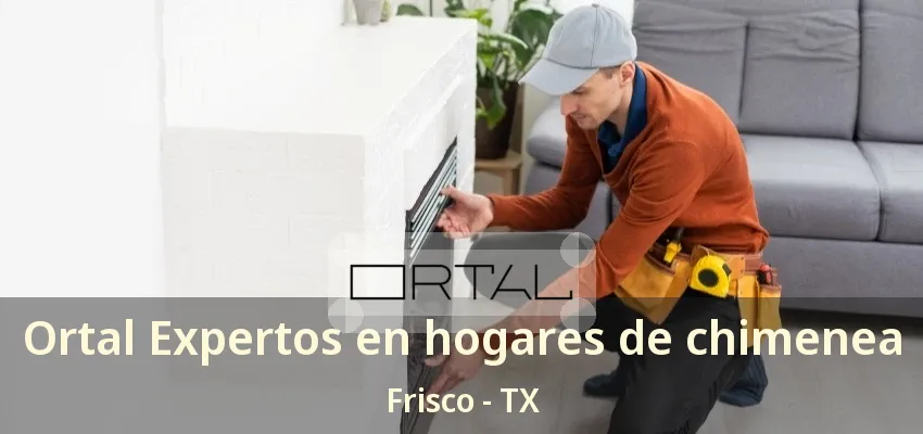 Ortal Expertos en hogares de chimenea Frisco - TX