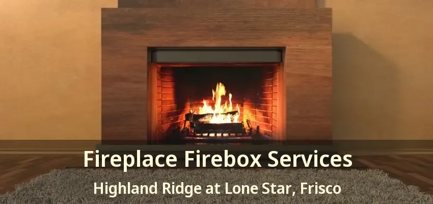 Fireplace Firebox Services Highland Ridge at Lone Star, Frisco - TX