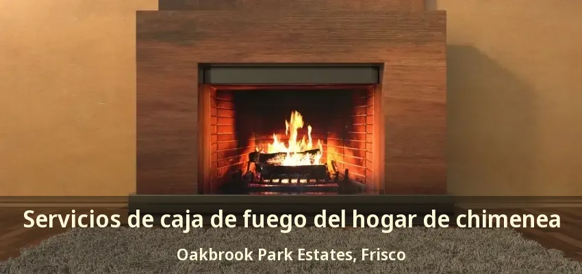 Servicios de caja de fuego del hogar de chimenea Oakbrook Park Estates, Frisco - TX
