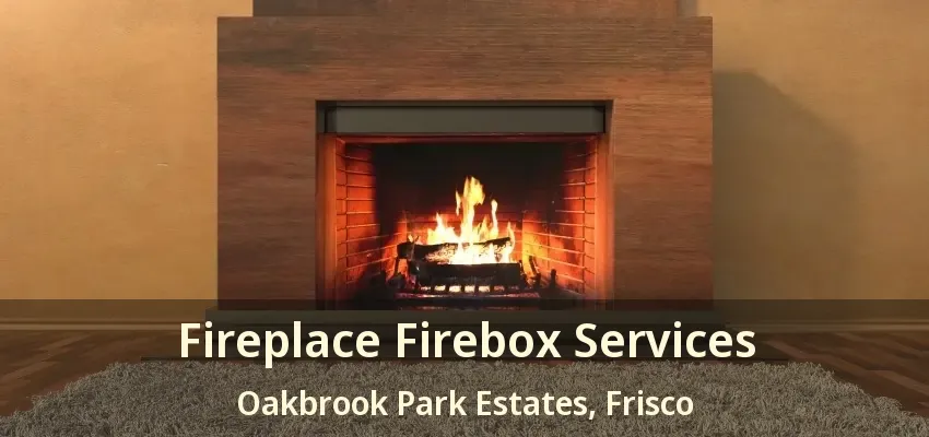 Fireplace Firebox Services Oakbrook Park Estates, Frisco - TX
