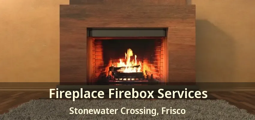 Fireplace Firebox Services Stonewater Crossing, Frisco - TX