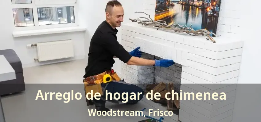 Arreglo de hogar de chimenea Woodstream, Frisco - TX