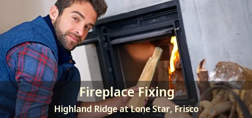 Fireplace Fixing Highland Ridge at Lone Star, Frisco - TX