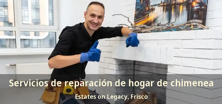 Servicios de reparación de hogar de chimenea Estates on Legacy, Frisco - TX