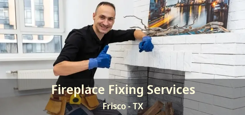Fireplace Fixing Services Frisco - TX