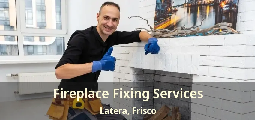 Fireplace Fixing Services Latera, Frisco - TX