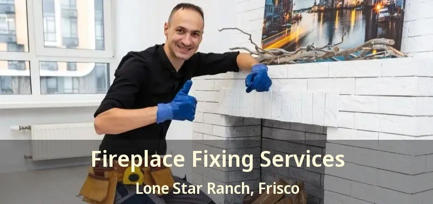 Fireplace Fixing Services Lone Star Ranch, Frisco - TX