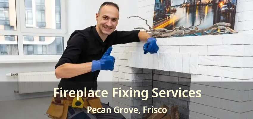 Fireplace Fixing Services Pecan Grove, Frisco - TX