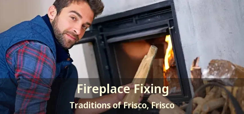 Fireplace Fixing Traditions of Frisco, Frisco - TX