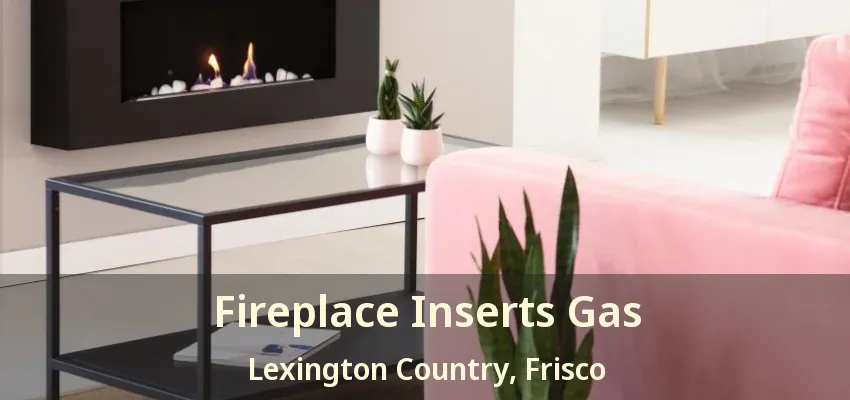 Fireplace Inserts Gas Lexington Country, Frisco - TX