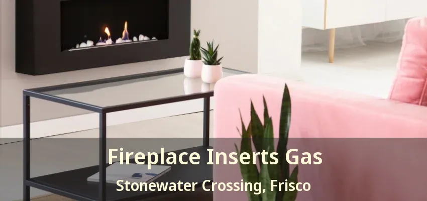 Fireplace Inserts Gas Stonewater Crossing, Frisco - TX