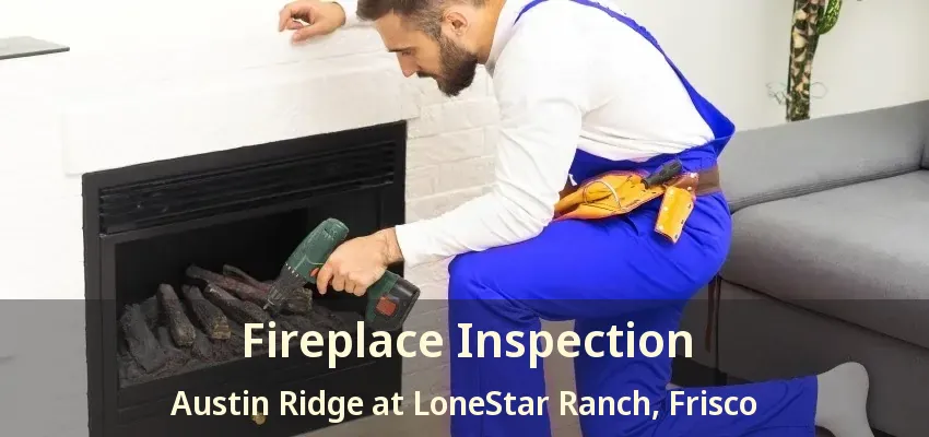 Fireplace Inspection Austin Ridge at LoneStar Ranch, Frisco - TX