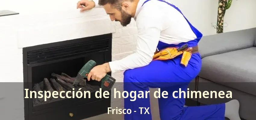 Inspección de hogar de chimenea Frisco - TX