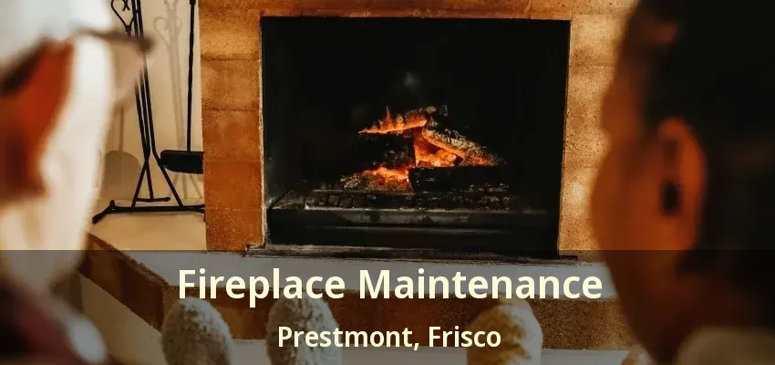 Fireplace Maintenance Prestmont, Frisco - TX