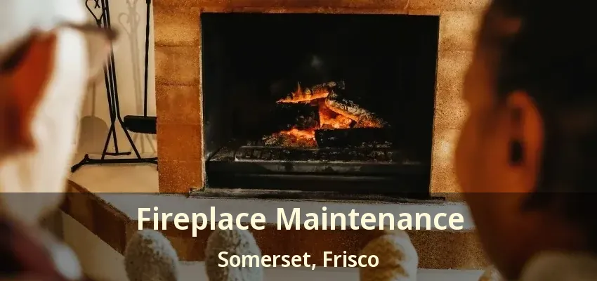 Fireplace Maintenance Somerset, Frisco - TX