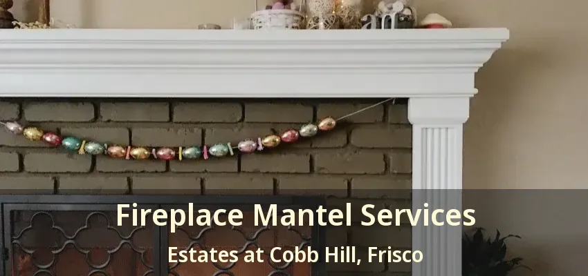 Fireplace Mantel Services Estates at Cobb Hill, Frisco - TX