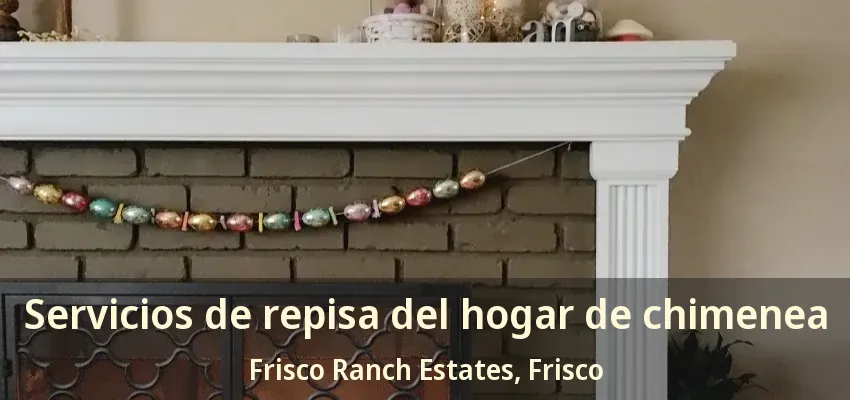 Servicios de repisa del hogar de chimenea Frisco Ranch Estates, Frisco - TX