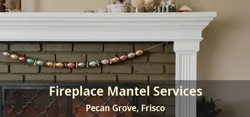 Fireplace Mantel Services Pecan Grove, Frisco - TX