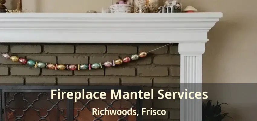 Fireplace Mantel Services Richwoods, Frisco - TX