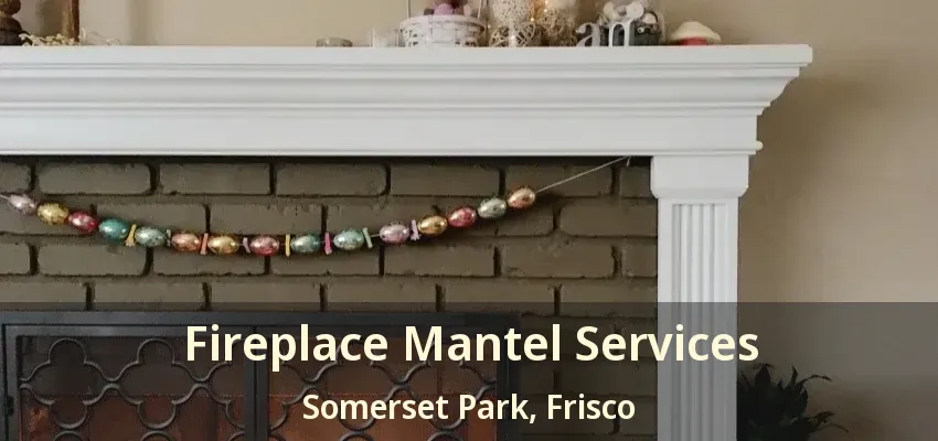 Fireplace Mantel Services Somerset Park, Frisco - TX