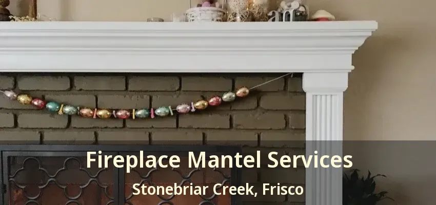Fireplace Mantel Services Stonebriar Creek, Frisco - TX