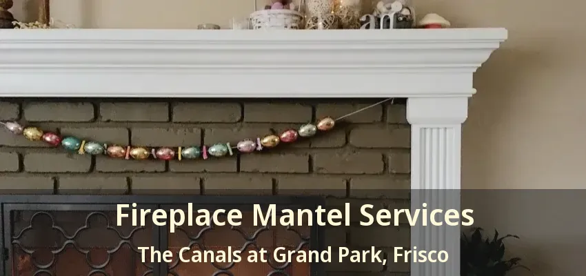 Fireplace Mantel Services The Canals at Grand Park, Frisco - TX
