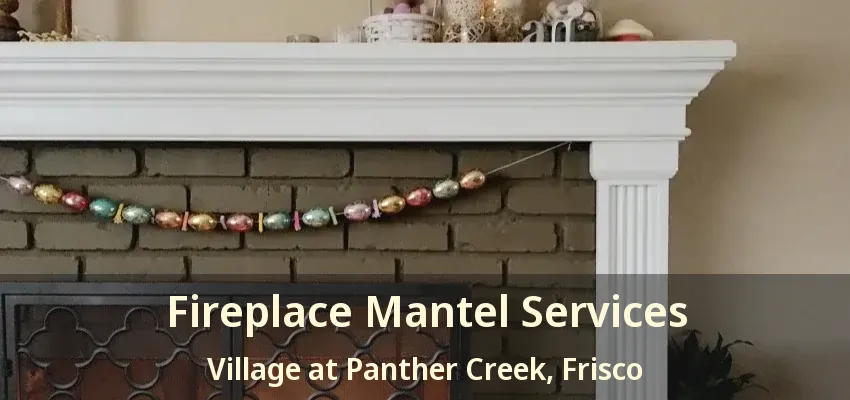 Fireplace Mantel Services Village at Panther Creek, Frisco - TX