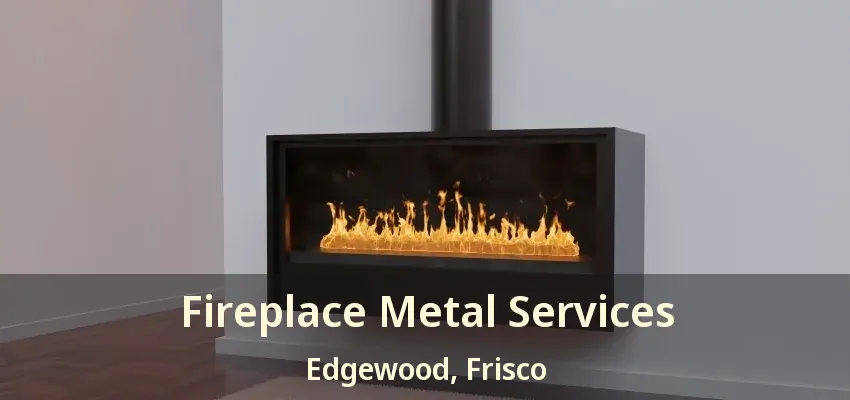 Fireplace Metal Services Edgewood, Frisco - TX