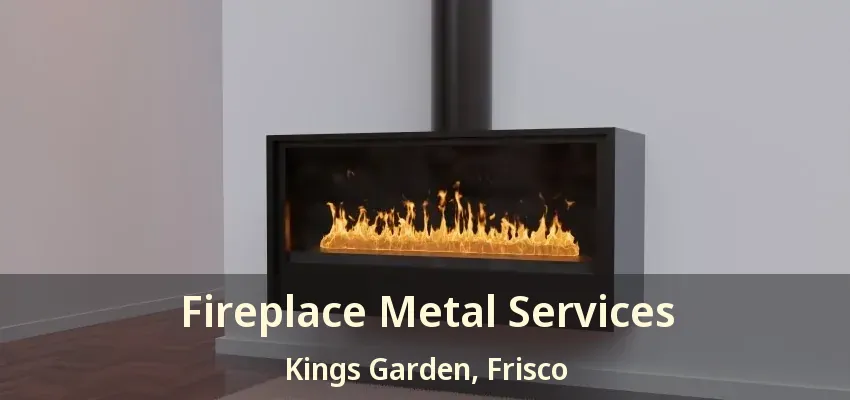 Fireplace Metal Services Kings Garden, Frisco - TX