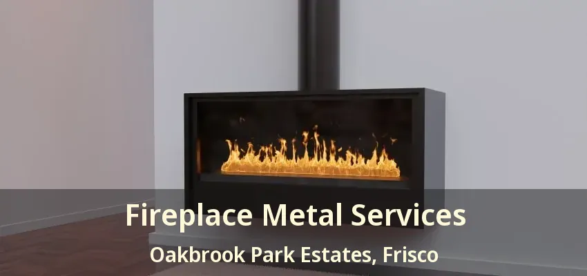 Fireplace Metal Services Oakbrook Park Estates, Frisco - TX