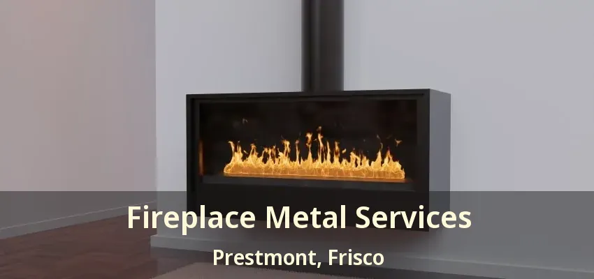 Fireplace Metal Services Prestmont, Frisco - TX