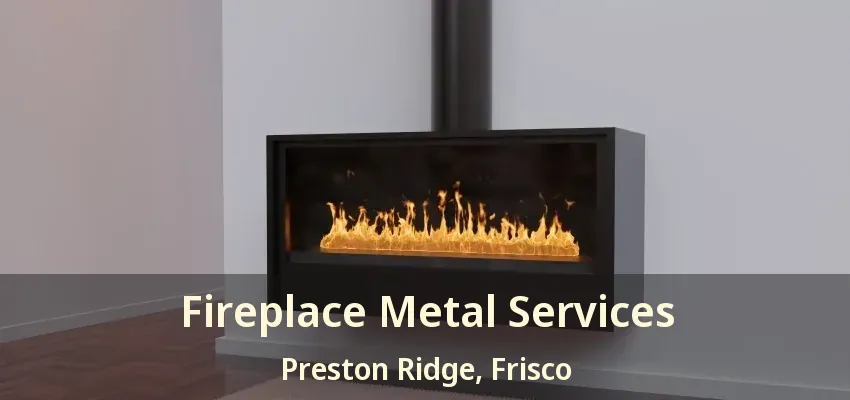 Fireplace Metal Services Preston Ridge, Frisco - TX