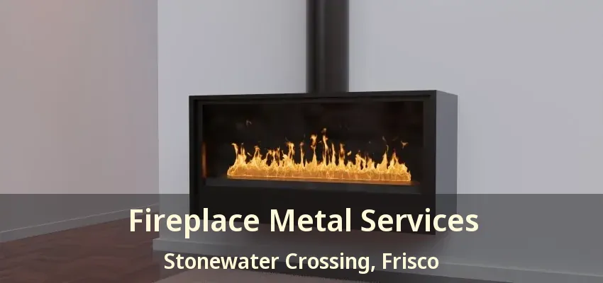 Fireplace Metal Services Stonewater Crossing, Frisco - TX