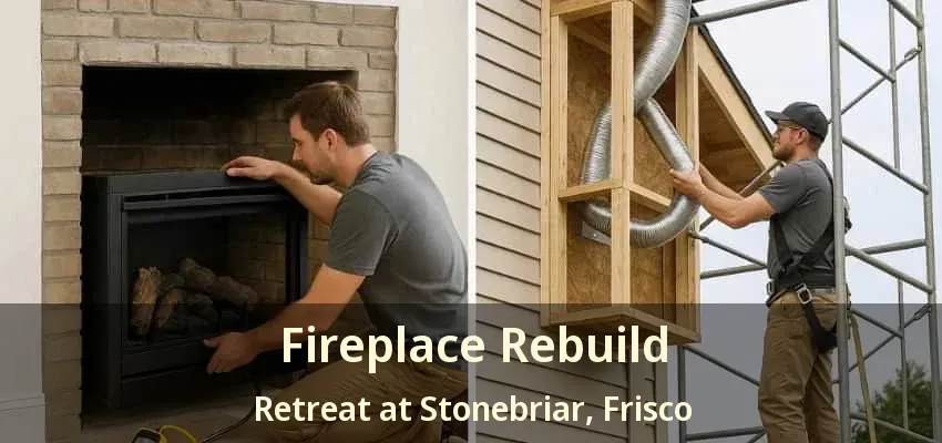 Fireplace Rebuild Retreat at Stonebriar, Frisco - TX