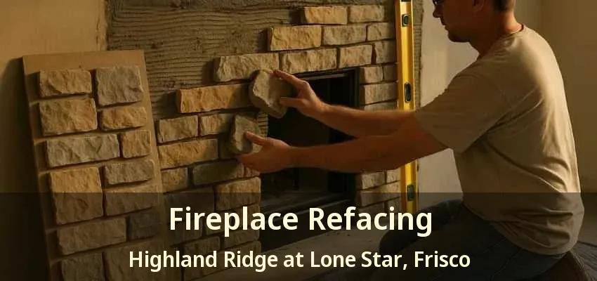 Fireplace Refacing Highland Ridge at Lone Star, Frisco - TX