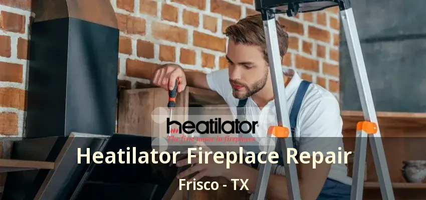 Heatilator Fireplace Repair Frisco - TX