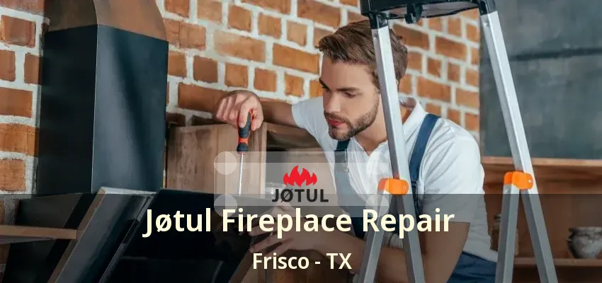 Jøtul Fireplace Repair Frisco - TX
