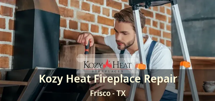 Kozy Heat Fireplace Repair Frisco - TX