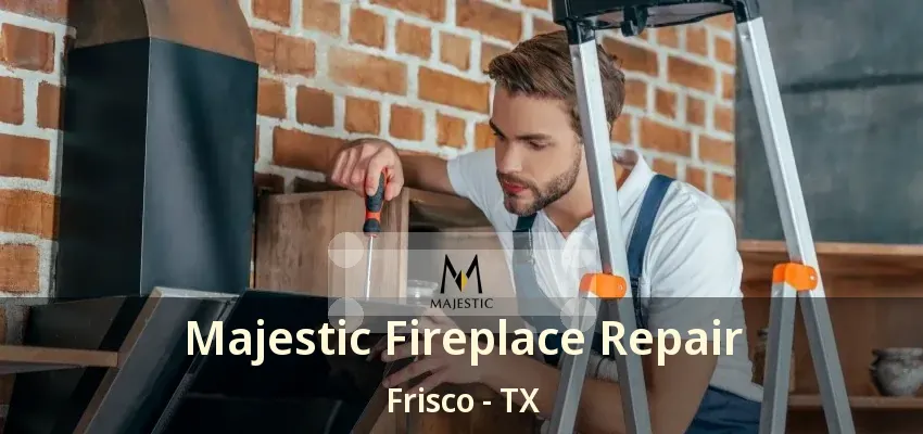Majestic Fireplace Repair Frisco - TX