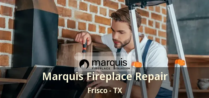 Marquis Fireplace Repair Frisco - TX