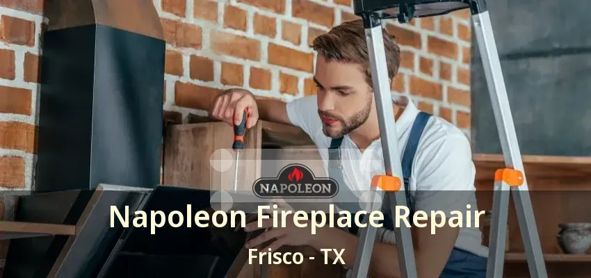 Napoleon Fireplace Repair Frisco - TX