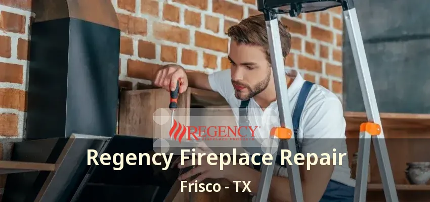 Regency Fireplace Repair Frisco - TX