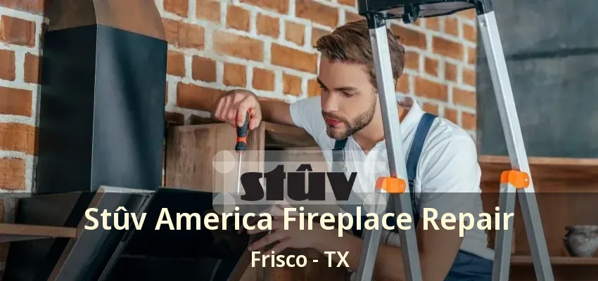 Stûv America Fireplace Repair Frisco - TX