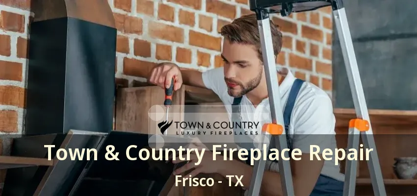 Town & Country Fireplace Repair Frisco - TX