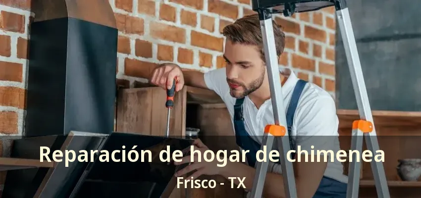 Reparación de hogar de chimenea Frisco - TX