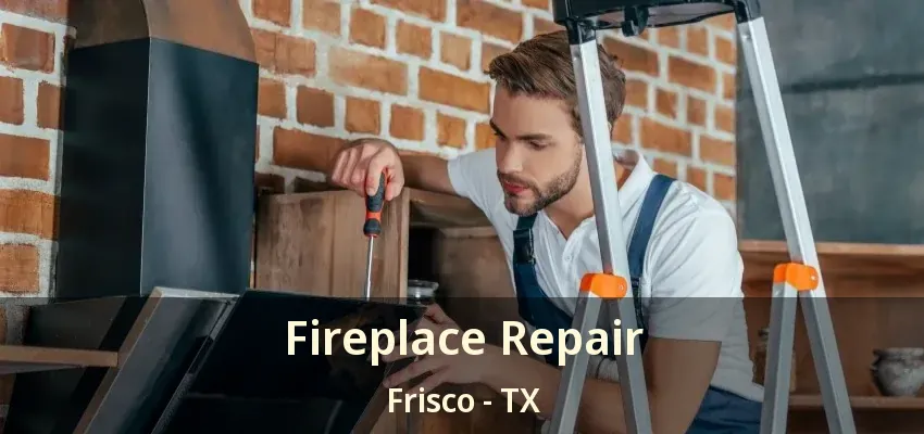 Fireplace Repair Frisco - TX