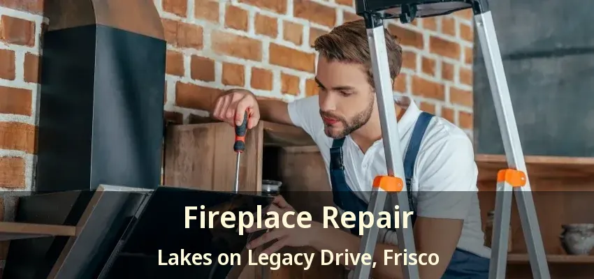 Fireplace Repair Lakes on Legacy Drive, Frisco - TX