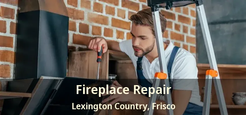 Fireplace Repair Lexington Country, Frisco - TX