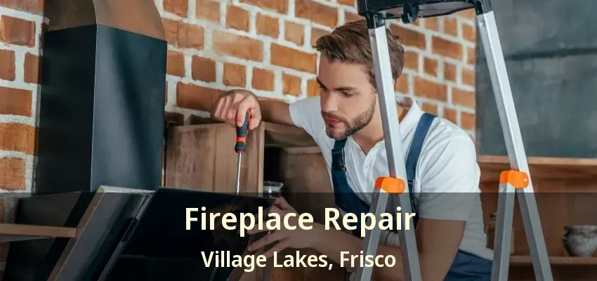 Fireplace Repair Village Lakes, Frisco - TX