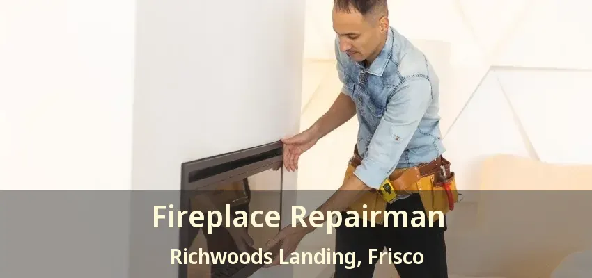 Fireplace Repairman Richwoods Landing, Frisco - TX